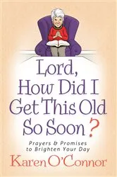 Book cover of Lord, How Did I Get This Old So Soon? by Karen O'Connor