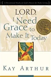 Book cover of Lord, I Need Grace to Make It Today by Kay Arthur
