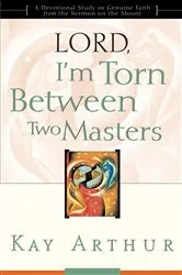 Book cover of Lord, I'm Torn Between Two Masters by Kay Arthur
