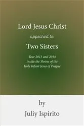 Book cover of Lord Jesus Christ appeared to Two Sisters Year 2013 and 2014 inside the Shrine of the Holy Infant Jesus of Prague by Unknown