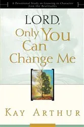 Book cover of Lord, Only You Can Change Me by Kay Arthur