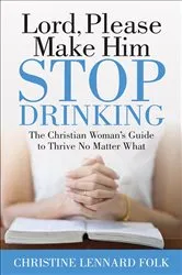 Book cover of Lord, Please Make Him Stop Drinking by Christine Lennard Folk