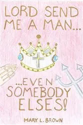 Book cover of LORD! SEND ME A MAN, EVEN SOMEBODY ELSE'S by Maryl Brown