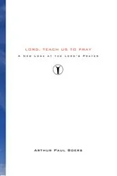 Book cover of Lord, Teach Us to Pray by Arthur Paul Boers
