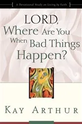 Book cover of Lord, Where Are You When Bad Things Happen? by Kay Arthur