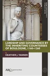 Book cover of Lordship and Governance by the Inheriting Countesses of Boulogne, 1160–1260 by Heather J. Tanner