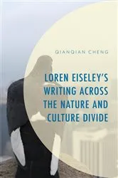 Book cover of Loren Eiseley’s Writing across the Nature and Culture Divide by Qianqian Cheng