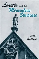 Book cover of Loretto and the Miraculous Staircase by Alice Bullock