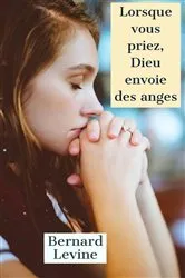 Book cover of Lorsque vous priez, Dieu envoie des anges by Bernard Levine