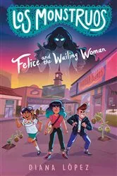Book cover of Los Monstruos: Felice and the Wailing Woman by Diana López