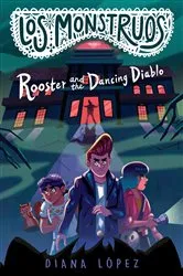 Book cover of Los Monstruos: Rooster and the Dancing Diablo by Diana López