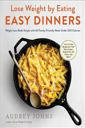 Book cover of Lose Weight by Eating: Easy Dinners by Audrey Johns