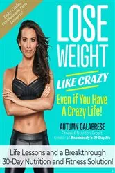 Book cover of Lose Weight Like Crazy Even If You Have a Crazy Life! by Autumn Calabrese