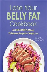 Book cover of Lose Your Belly Fat Cookbook by Turoff MS, RD, CDN, CPT, Alix