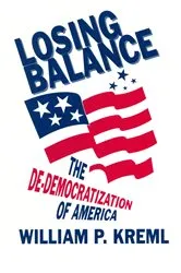 Book cover of Losing Balance: De-Democratization of America by William P. Kreml