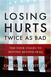 Book cover of Losing Hurts Twice as Bad: The Four Stages to Moving Beyond Iraq by Christopher J. Fettweis