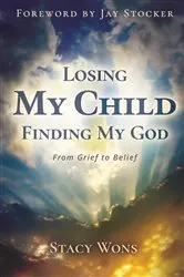Book cover of Losing My Child, Finding My God by Stacy Wons