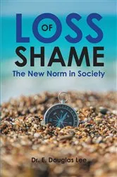 Book cover of Loss of Shame: The New Norm in Society by Dr. E. Douglas Lee