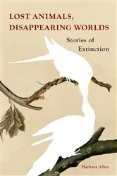 Book cover of Lost Animals, Disappearing Worlds by Barbara Allen