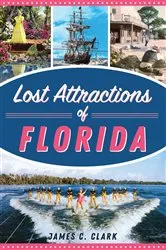 Book cover of Lost Attractions of Florida by James C. Clark