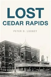 Book cover of Lost Cedar Rapids by Peter D. Looney