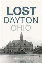Book cover of Lost Dayton, Ohio by Andrew Walsh