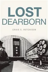 Book cover of Lost Dearborn by Craig E. Hutchison