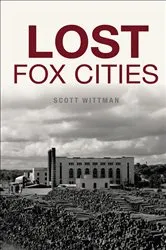Book cover of Lost Fox Cities by Scott Wittman