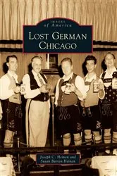 Book cover of Lost German Chicago by Joseph C. Heinen