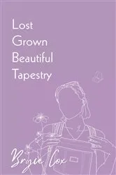Book cover of Lost Grown Beautiful Tapestry by Bryce Cox
