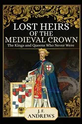 Book cover of Lost Heirs of the Medieval Crown by J. F. Andrews