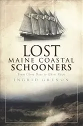 Book cover of Lost Maine Coastal Schooners by Ingrid Grenon