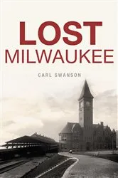 Book cover of Lost Milwaukee by Carl Swanson