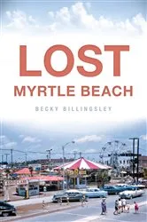 Book cover of Lost Myrtle Beach by Becky Billingsley