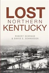Book cover of Lost Northern Kentucky by Robert Schrage