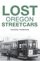 Book cover of Lost Oregon Streetcars by Richard Thompson