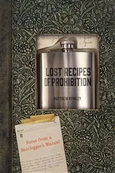 Book cover of Lost Recipes of Prohibition: Notes from a Bootlegger's Manual by Matthew Rowley