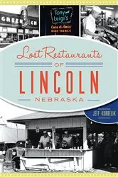 Book cover of Lost Restaurants of Lincoln, Nebraska by Jeff Korbelik