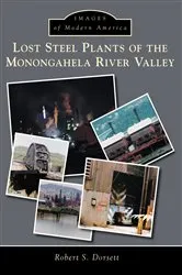Book cover of Lost Steel Plants of the Monongahela River Valley by Robert S. Dorsett