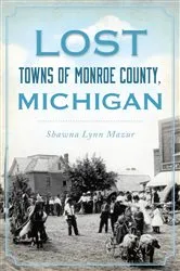 Book cover of Lost Towns of Monroe County, Michigan by Shawna Lynn Mazur
