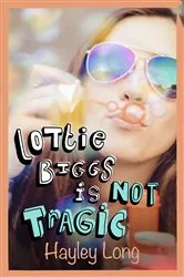 Book cover of Lottie Biggs is (Not) Tragic by Hayley Long