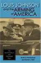 Book cover of Louis Johnson and the Arming of America by Keith D. McFarland