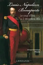 Book cover of Louis-Napoléon Bonaparte - le coup d'Etat du 2 décembre 1851 by Arnaud-Dominique Houte
