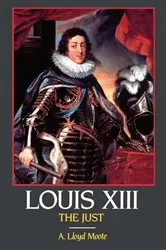Book cover of Louis XIII, the Just by A. Lloyd Moote
