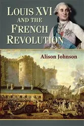 Book cover of Louis XVI and the French Revolution by Alison Johnson