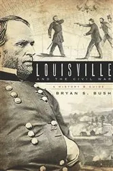 Book cover of Louisville and the Civil War by Bryan S. Bush