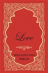 Book cover of Love - An Essay by William Lyon Phelps