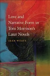 Book cover of Love and Narrative Form in Toni Morrison’s Later Novels by Jean Wyatt