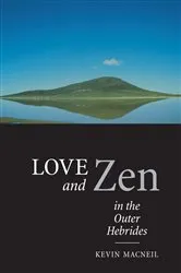 Book cover of Love And Zen In The Outer Hebrides by Kevin MacNeil
