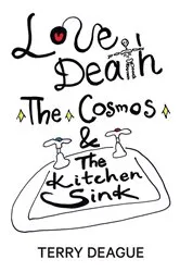 Book cover of Love, Death, the Cosmos and the Kitchen Sink by Terry Deague